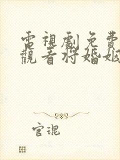 电视剧免费全集观看将婚姻进行到底