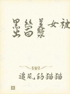 黑丝美女被我操出白浆