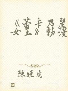 《蕾卡乃丽华的女王》动漫在线观看