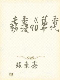 老番《旧番剧》动漫90年代在线观看