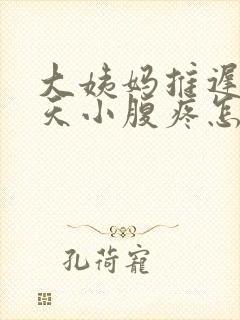 大姨妈推迟了5天小腹疼怎么回事