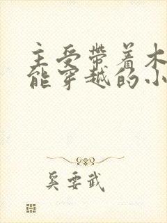 主受带着木系异能穿越的小说