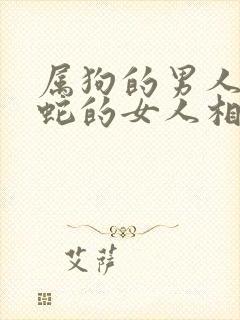 属狗的男人和属蛇的女人相配吗