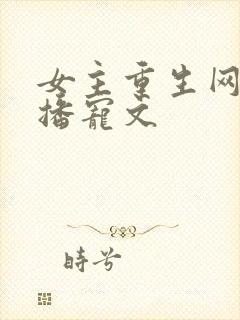 女主重生网红直播宠文