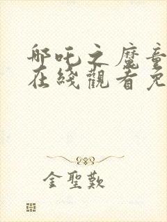 哪吒之魔童降临在线观看免费版高清