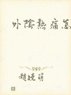 外阴热痛怎么办