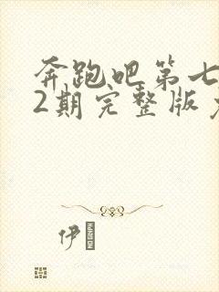 奔跑吧第七季12期完整版免费观看
