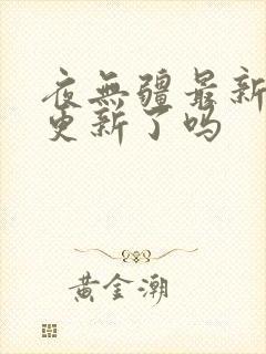 夜无疆最新章节更新了吗