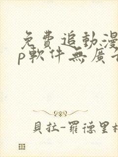 免费追动漫app软件无广告高画质