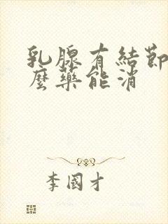 乳腺有结节吃什么药能消