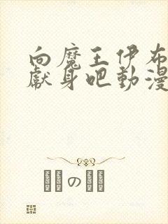 向魔王伊布罗贾献身吧动漫免费观看