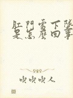 肛门处下坠疼痛是怎么回事