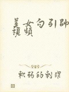 美女勾引帅哥的视频