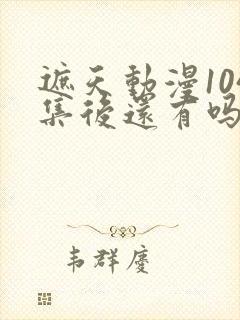 遮天动漫104集后还有吗