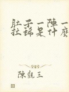 肚子一阵一阵痛拉稀是什么原因