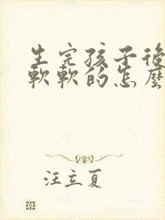 生完孩子后胸部软软的怎么办小