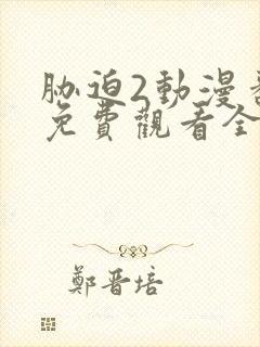 胁迫2动漫番剧免费观看全集