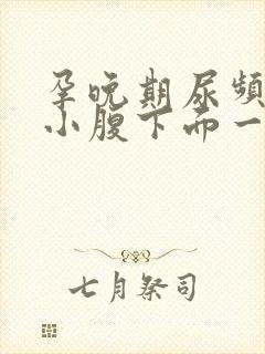 孕晚期尿频感觉小腹下面一直有尿意怎么回事