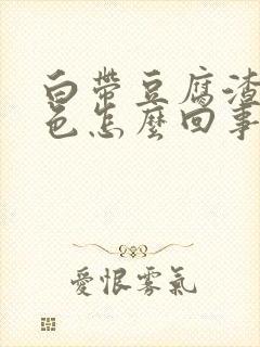 白带豆腐渣状绿色怎么回事