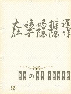 大姨妈推迟七天肚子隐隐作痛