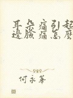 耳朵痛引起的半边脸痛怎么解决