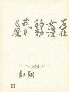 《我的女友是魅魔》动漫在哪