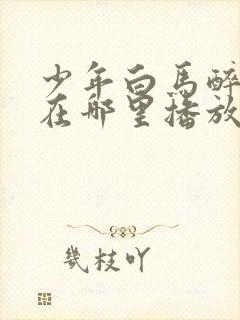 少年白马醉春风在哪里播放封面