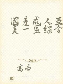 国产成人亚洲欧美一区综合