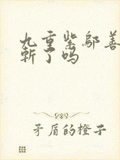 九重紫邬善被问斩了吗