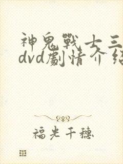 神鬼战士三部曲dvd剧情介绍