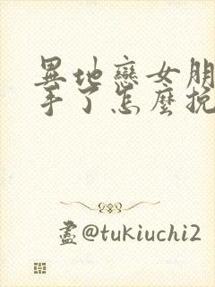 异地恋女朋友分手了怎么挽回