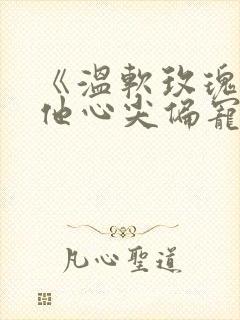 《温软玫瑰沦为他心尖偏宠》