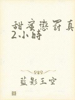 甜蜜惩罚真人版2小时