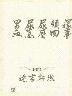 男尿尿频还疼出血怎么回事