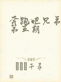 奔跑吧兄弟5季第五期