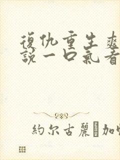 复仇重生爽文小说一口气看完