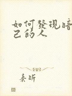 如何发现暗恋自己的人