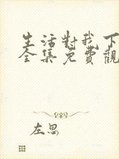 生活对我下手了全集免费观看