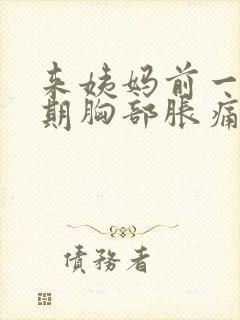 来姨妈前一个星期胸部胀痛什么原因