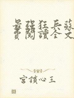 最强狂兵苏锐免费阅读全文