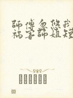 师傅忽悠我下山祸害师姐短剧免费看全集