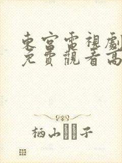 东宫电视剧全集免费观看高清西瓜