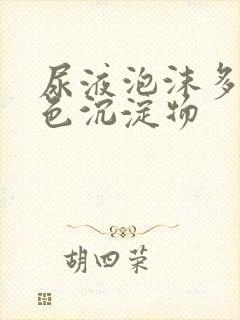 尿液泡沫多有白色沉淀物