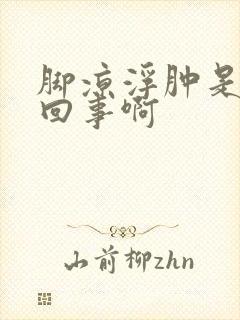 脚凉浮肿是怎么回事啊