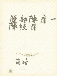 腹部阵痛一阵一阵绞痛