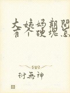 大姨妈期间胸部有个硬块怎么回事