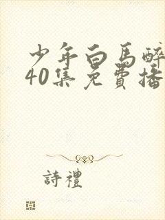少年白马醉春风40集免费播放