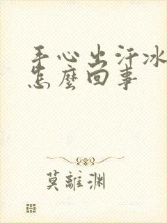 手心出汗冰冷是怎么回事