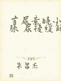 有尿意时小腹坠胀 尿后缓解