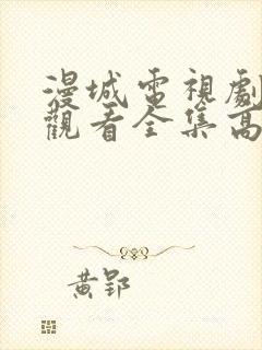 漫城电视剧免费观看全集高清